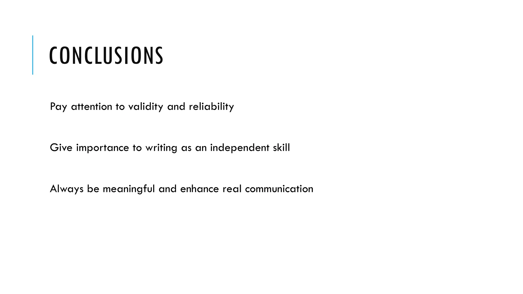 CONCLUSIONS
Pay attention to validity and reliability
Give importance to writing as an independent skill
Always be meaningful and enhance real communication
 