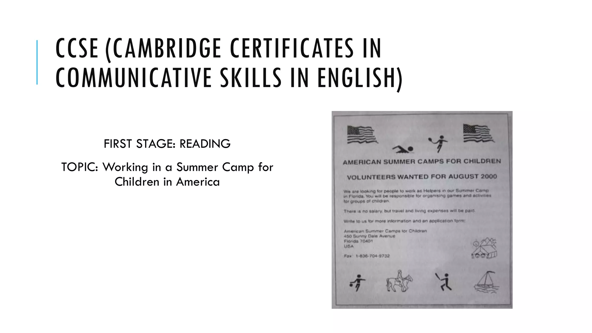 CCSE (CAMBRIDGE CERTIFICATES IN
COMMUNICATIVE SKILLS IN ENGLISH)
FIRST STAGE: READING
TOPIC: Working in a Summer Camp for
Children in America
 