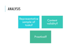 ANALYSIS
Representative
sample of
tasks?
Content
validity?
Practical?
 