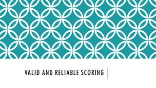 VALID AND RELIABLE SCORING
 