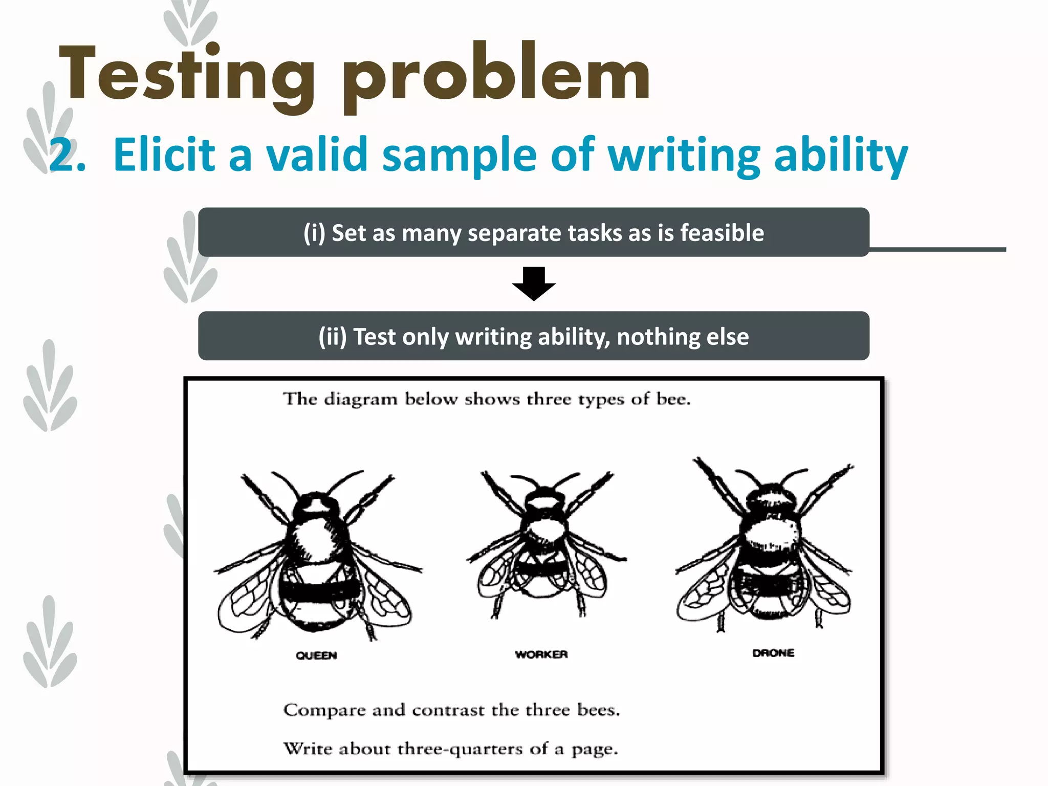 Testing problem
2. Elicit a valid sample of writing ability
(i) Set as many separate tasks as is feasible
(ii) Test only writing ability, nothing else
 