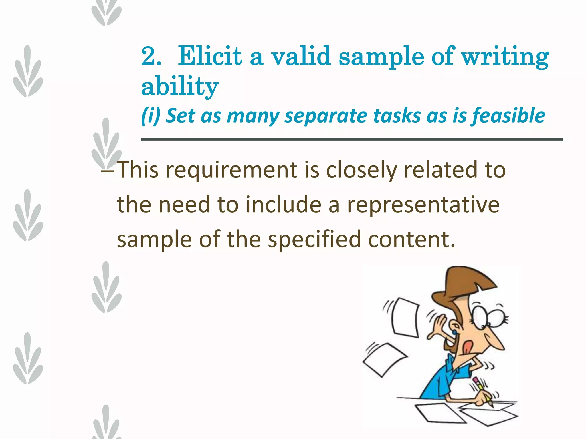 2. Elicit a valid sample of writing
ability
(i) Set as many separate tasks as is feasible
–This requirement is closely related to
the need to include a representative
sample of the specified content.
 