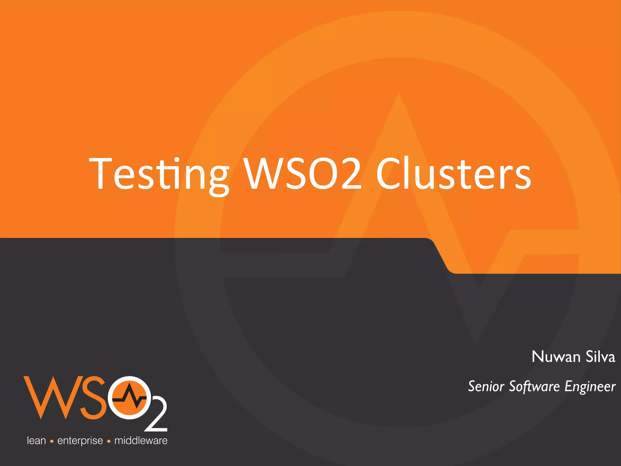 Tes$ng
WSO2
Clusters
Nuwan Silva
Senior Software Engineer