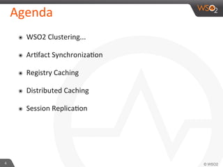 4
Agenda
๏ WSO2
Clustering...
๏ Ar$fact
Synchroniza$on
๏ Registry
Caching
๏ Distributed
Caching
๏ Session
Replica$on