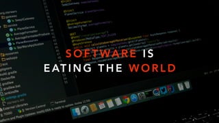 S O F T WA R E I S
E AT I N G T H E W O R L D
 