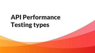 API Performance
Testing types
 