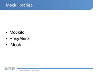 Exigen Services confidential
Mock libraries
• Mockito
• EasyMock
• jMock
19
 
