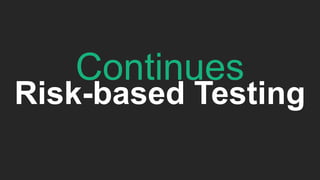 Continues
Risk-based Testing
 