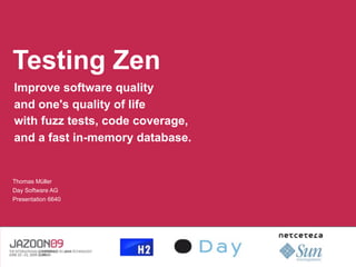Testing Zen
Improve software quality
and one's quality of life
with fuzz tests, code coverage,
and a fast in-memory database.


Thomas Müller
Day Software AG
Presentation 6640
 