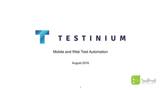 Mobile and Web Test Automation
August 2016
1
 