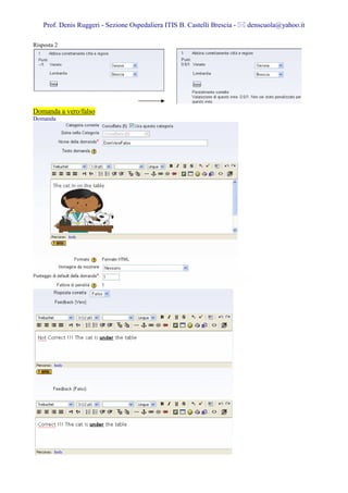 Prof. Denis Ruggeri - Sezione Ospedaliera ITIS B. Castelli Brescia -   denscuola@yahoo.it

Risposta 2




Domanda a vero/falso
Domanda
 