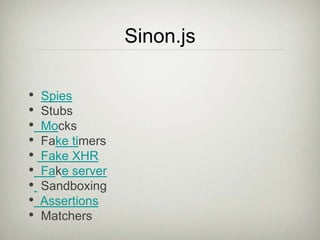 Sinon.js
• Spies
• Stubs
• Mocks
• Fake timers
• Fake XHR
• Fake server
• Sandboxing
• Assertions
• Matchers
 