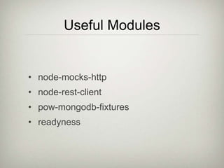 Useful Modules
• node-mocks-http
• node-rest-client
• pow-mongodb-fixtures
• readyness
 
