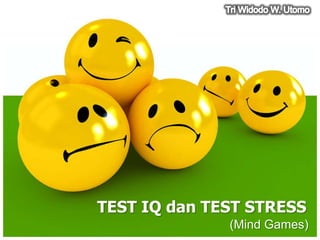 TEST IQ dan TEST STRESS
              (Mind Games)
 
