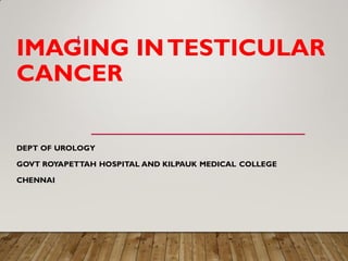 IMAGING INTESTICULAR
CANCER
DEPT OF UROLOGY
GOVT ROYAPETTAH HOSPITAL AND KILPAUK MEDICAL COLLEGE
CHENNAI
1
 