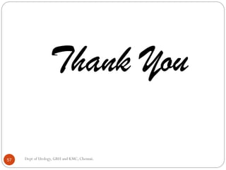 Thank You
57 Dept of Urology, GRH and KMC, Chennai.
 