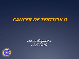 CANCER DE TESTICULO Lucas Nogueira Abril 2010  