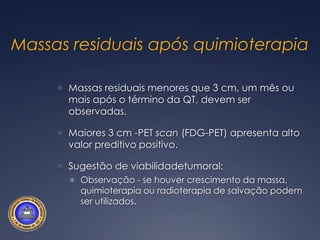 q4 months x 2 years, then annuallySeminoma EC1RadioterapiaRegião para-aórtica e inclusão dos linfonodos ilíacos ipsilaterais(20-24 Gy) Taxa de recorrência de apenas 1 a 3% em cinco anos, sendo que quase a totalidade das recorrências ocorre fora do campo irradiado.Seguimento rigoroso através de TC, Rx tórax e marcadoresA não inclusão dos linfonodos ilíacos associada à diminuição dos efeitos colaterais, porém com aumento de 2% da taxa de recorrência.