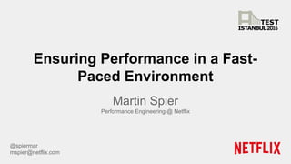 Ensuring Performance in a Fast-
Paced Environment
Martin Spier
Performance Engineering @ Netflix
@spiermar
mspier@netflix.com
 