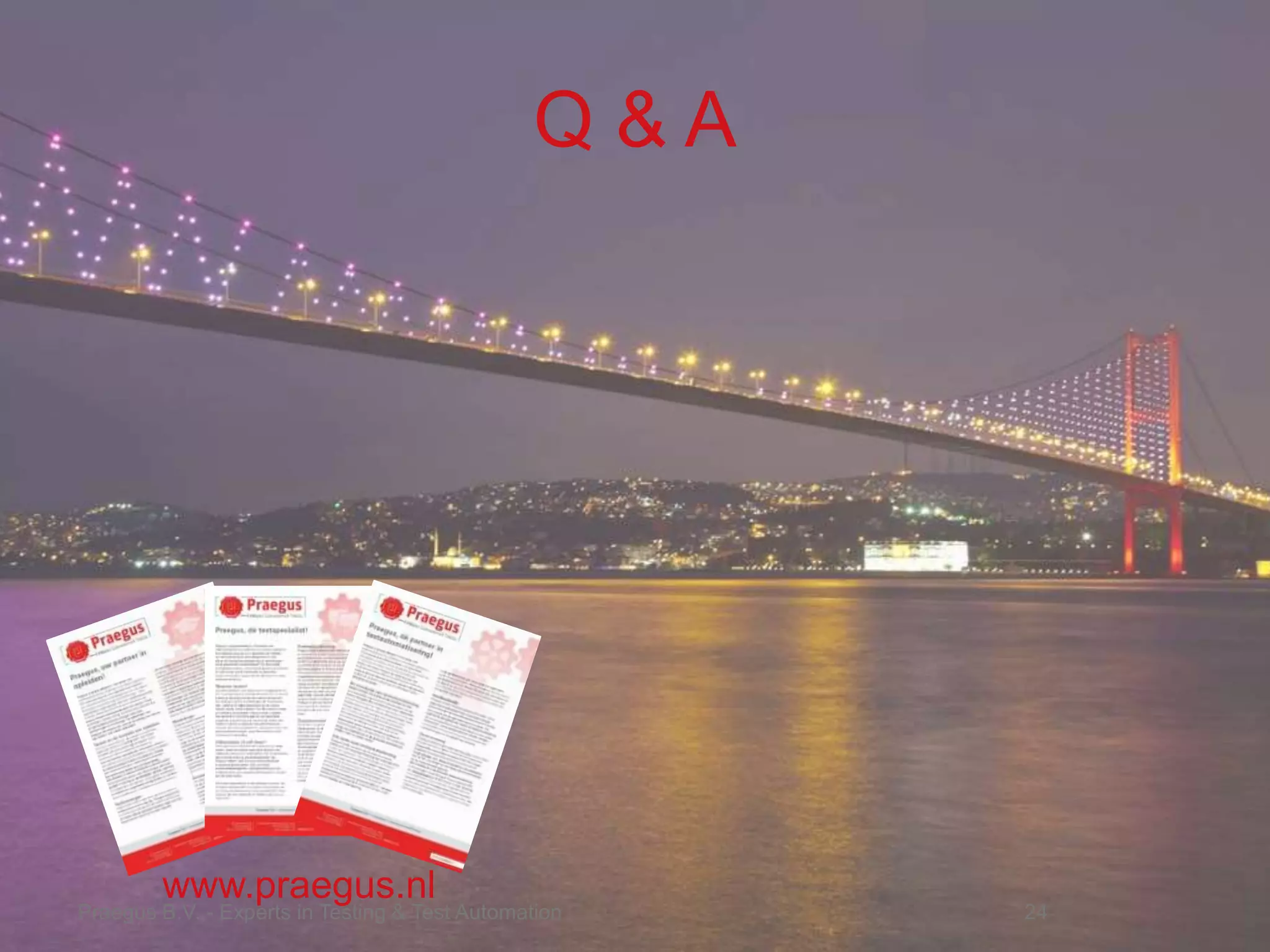 Q & A
Praegus B.V. - Experts in Testing & Test Automation 24
www.praegus.nl
 