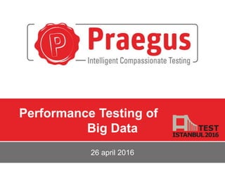 Performance Testing of
Big Data
26 april 2016
 