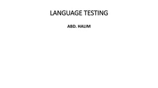 LANGUAGE TESTING
ABD. HALIM
 
