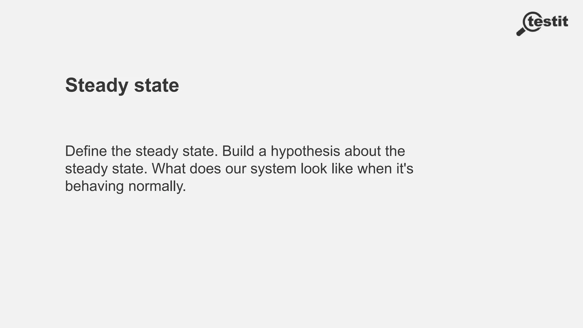 Steady state
Define the steady state. Build a hypothesis about the
steady state. What does our system look like when it's
behaving normally.
 