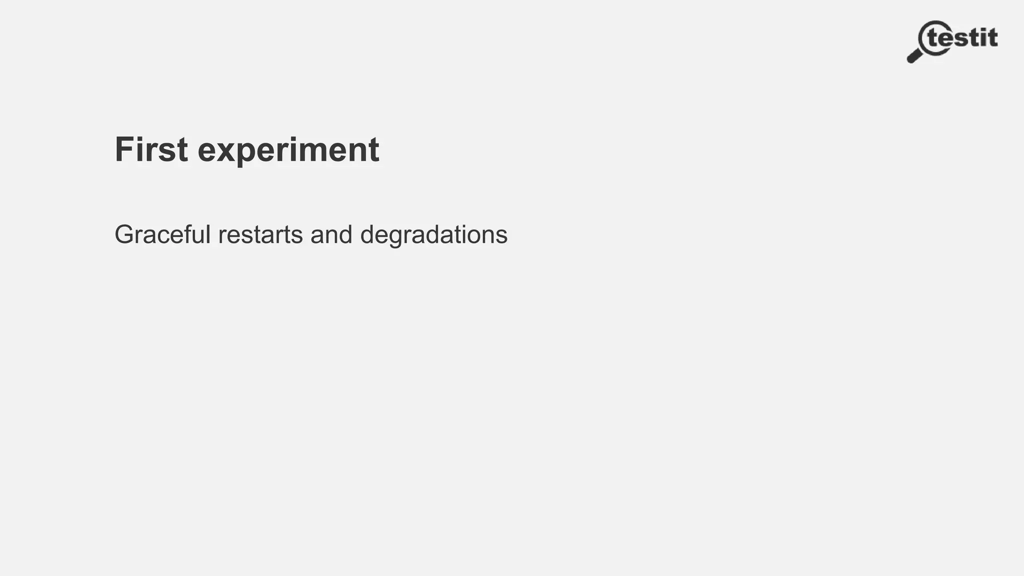 First experiment
Graceful restarts and degradations
 