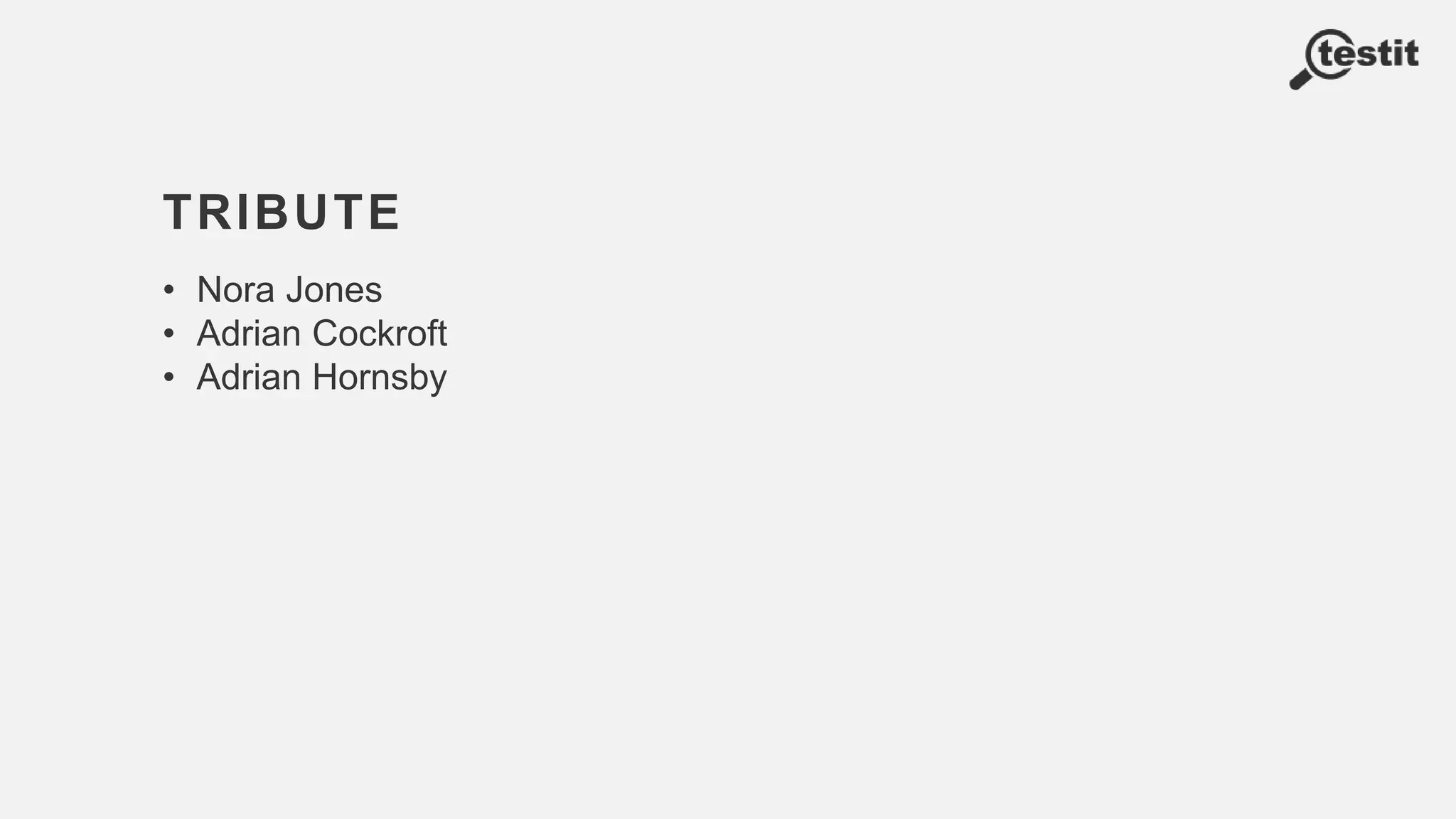 TRIBUTE
• Nora Jones
• Adrian Cockroft
• Adrian Hornsby
 