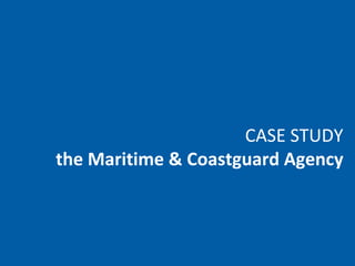 CASE STUDY the Maritime & Coastguard Agency 