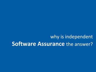 why is independent Software Assurance  the answer? 