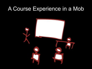 A Course Experience in a Mob
 