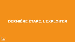 DERNIÈRE ÉTAPE, L’EXPLOITER
 