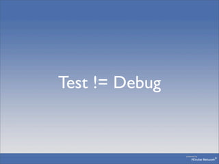 Test != Debug
 