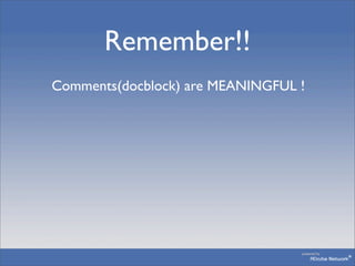 Remember!!
Comments(docblock) are MEANINGFUL !
 