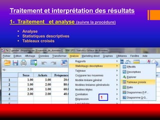 Traitement et interprétation des résultats
 Analyse
 Statistiques descriptives
 Tableaux croisés
1- Traitement et analyse (suivre la procédure)
1
 