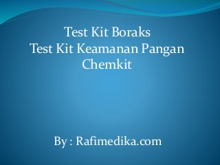 Test Kit Boraks
Test Kit Keamanan Pangan
Chemkit
By : Rafimedika.com
 