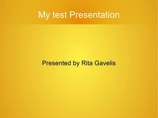 My test Presentation

Presented by Rita Gavelis

 