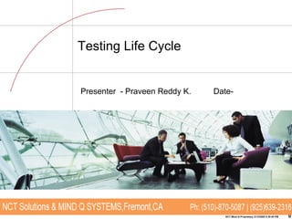 Testing Life Cycle

Presenter - Praveen Reddy K.

Date-

NCT-Mind Q Proprietary 3/12/2008 5:38:45 PM

0

 
