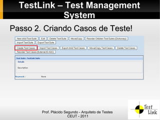 TestLink – Test Management
            System
Passo 2. Criando Casos de Teste!




        Prof. Plácido Segundo - Arquiteto de Testes
                        CEUT - 2011
 