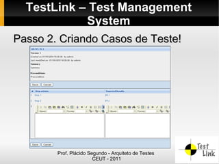 TestLink – Test Management
            System
Passo 2. Criando Casos de Teste!




        Prof. Plácido Segundo - Arquiteto de Testes
                        CEUT - 2011
 