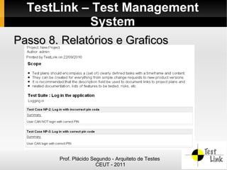 TestLink – Test Management
            System
Passo 8. Relatórios e Graficos




        Prof. Plácido Segundo - Arquiteto de Testes
                        CEUT - 2011
 