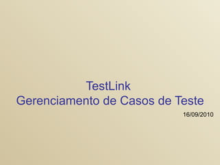 TestLink  Gerenciamento de Casos de Teste 16/09/2010 