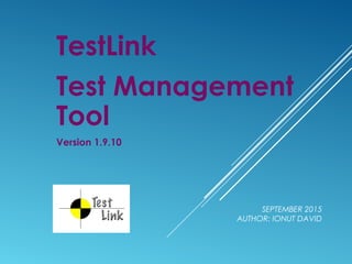 SEPTEMBER 2015
AUTHOR: IONUT DAVID
TestLink
Test Management
Tool
Version 1.9.10
 