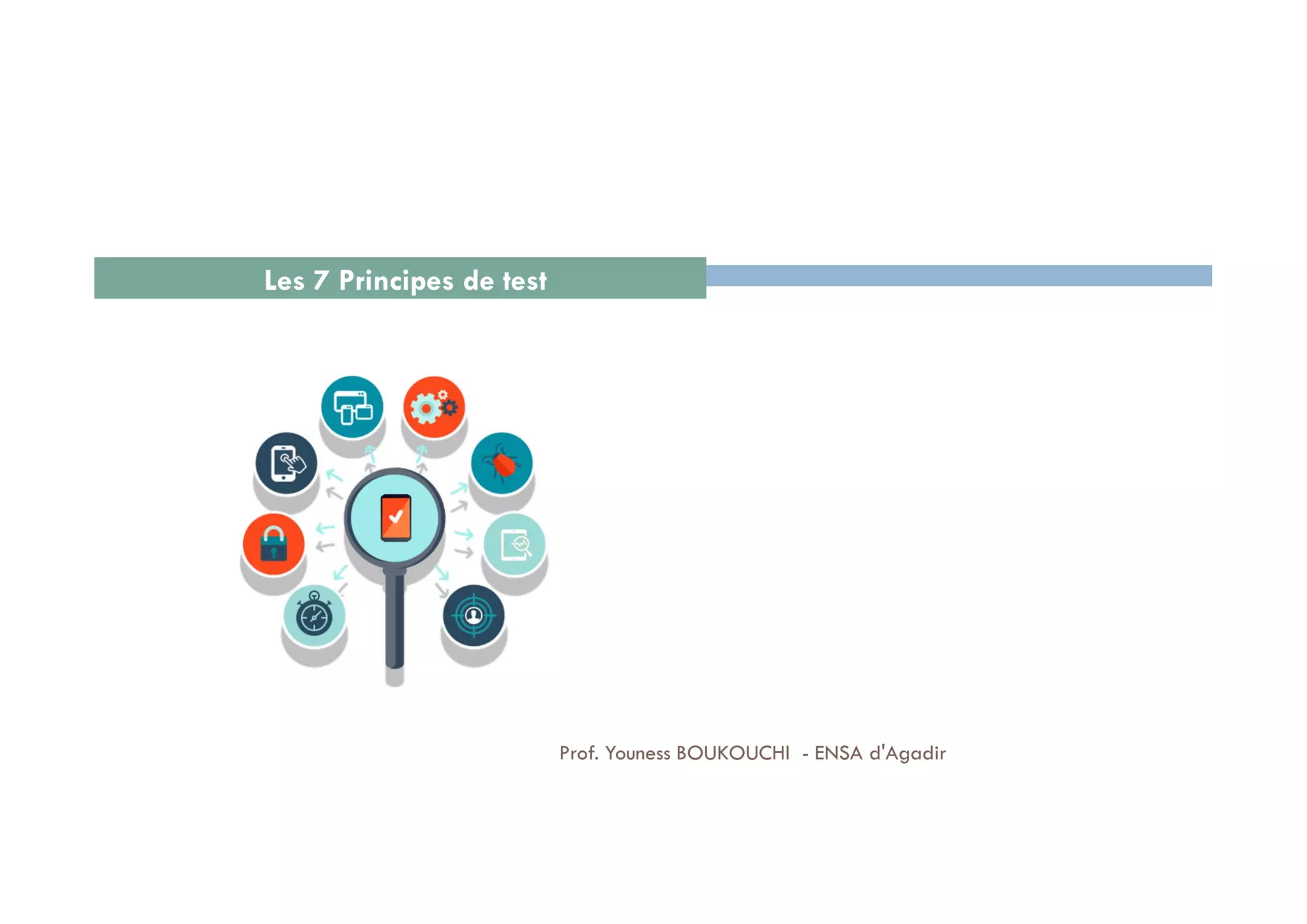 Les 7 Principes de test
57Prof. Youness BOUKOUCHI - ENSA d'Agadir
 