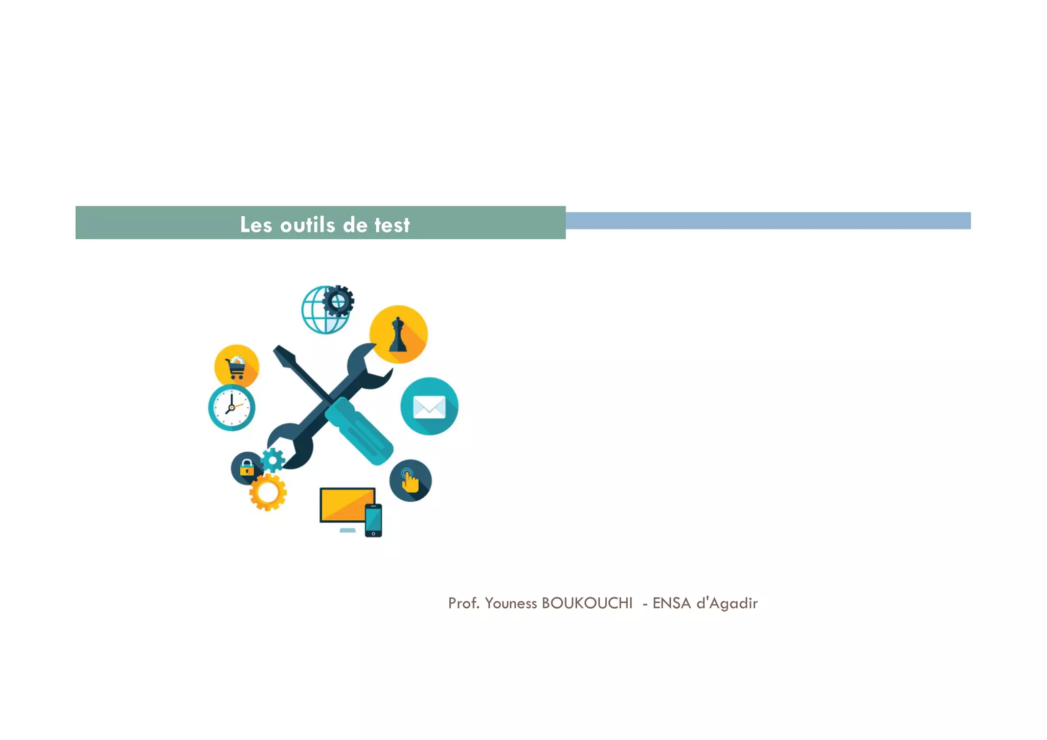 Les outils de test
62Prof. Youness BOUKOUCHI - ENSA d'Agadir
 