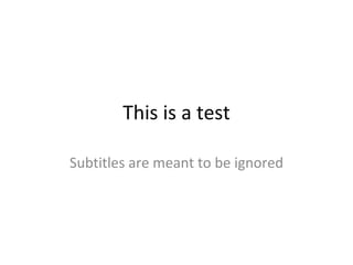 This is a test Subtitles are meant to be ignored 