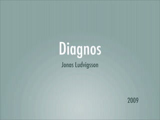 Diagnos
Jonas Ludvigsson




                   2009
 
