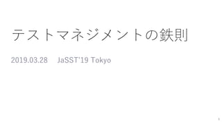 テストマネジメントの鉄則
2019.03.28 JaSST’19 Tokyo
1
 