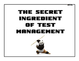 The Secret
Ingredient
Of Test
Management
 